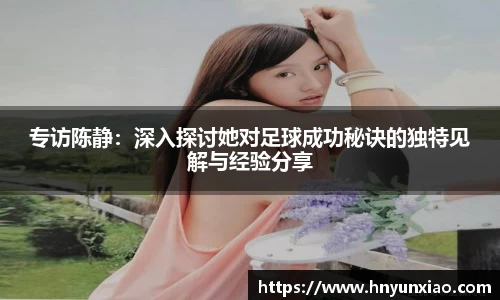 专访陈静：深入探讨她对足球成功秘诀的独特见解与经验分享