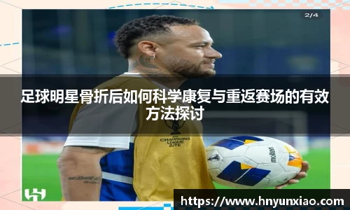 足球明星骨折后如何科学康复与重返赛场的有效方法探讨
