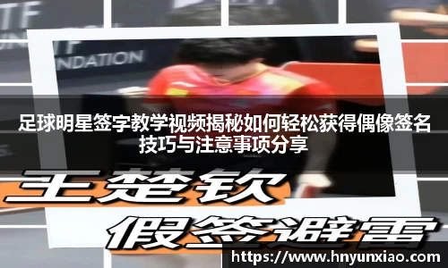足球明星签字教学视频揭秘如何轻松获得偶像签名技巧与注意事项分享