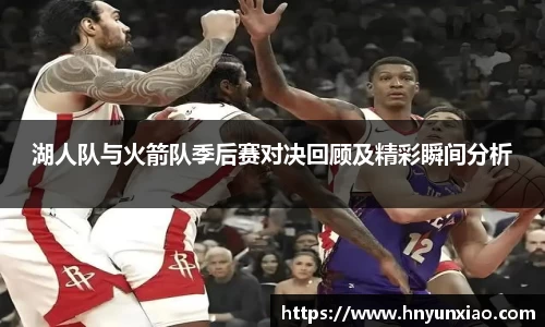 湖人队与火箭队季后赛对决回顾及精彩瞬间分析