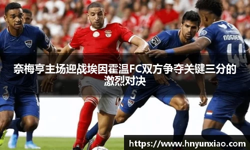 奈梅亨主场迎战埃因霍温FC双方争夺关键三分的激烈对决