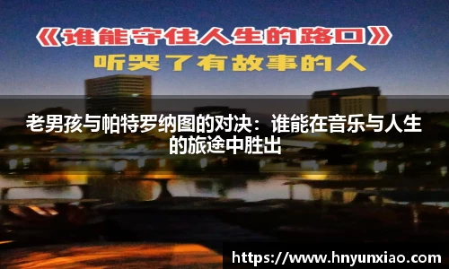 老男孩与帕特罗纳图的对决：谁能在音乐与人生的旅途中胜出
